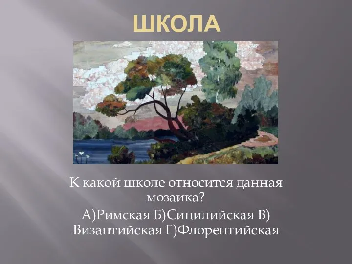 ШКОЛА К какой школе относится данная мозаика? А)Римская Б)Сицилийская В)Византийская Г)Флорентийская