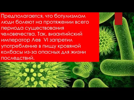 Предполагается, что ботулизмом люди болеют на протяжении всего периода существования человечества. Так,