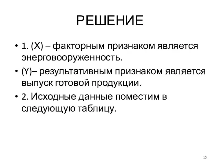 РЕШЕНИЕ 1. (Х) – факторным признаком является энерговооруженность. (Y)– результативным признаком является