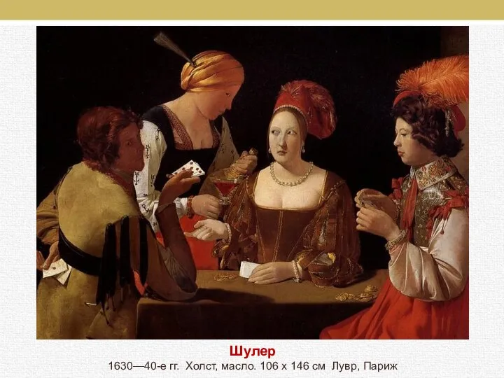 Шулер 1630—40-е гг. Холст, масло. 106 x 146 см Лувр, Париж