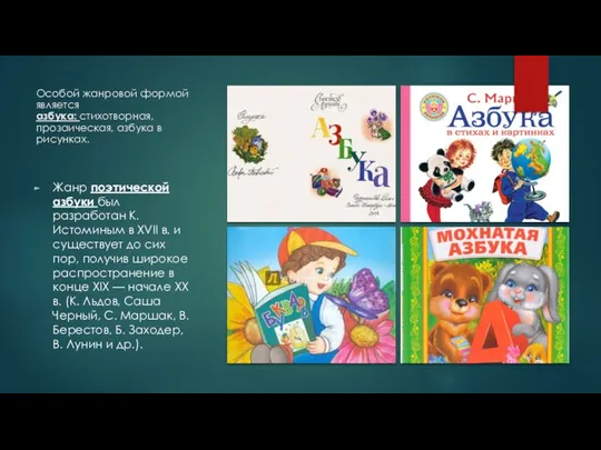 Особой жанровой формой является азбука: стихотворная, прозаическая, азбука в рисунках. Жанр поэтической
