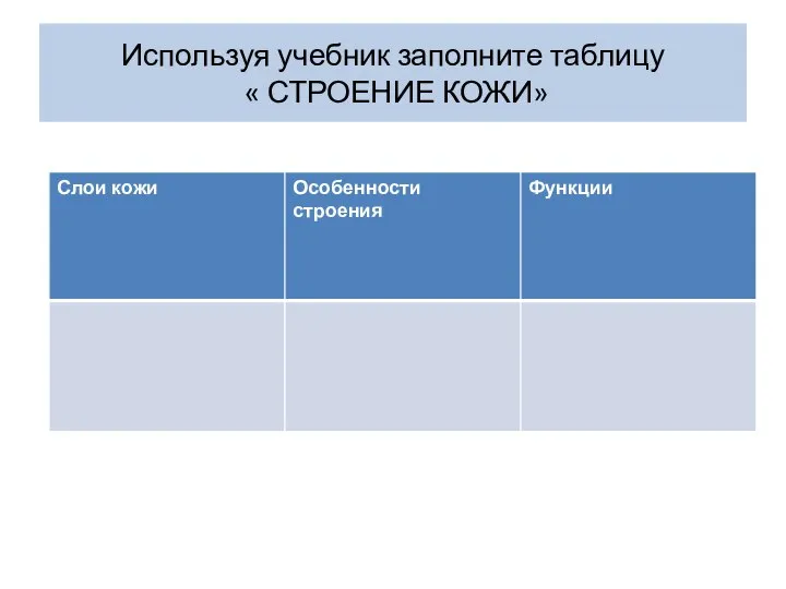 Используя учебник заполните таблицу « СТРОЕНИЕ КОЖИ»