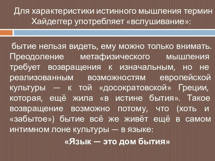 Для характеристики истинного мышления термин Хайдеггер употребляет «вслушивание»: бытие нельзя видеть, ему