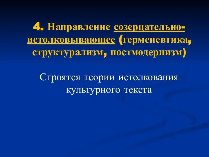 4. Направление созерцательно-истолковывающее (герменевтика, структурализм, постмодернизм) Строятся теории истолкования культурного текста