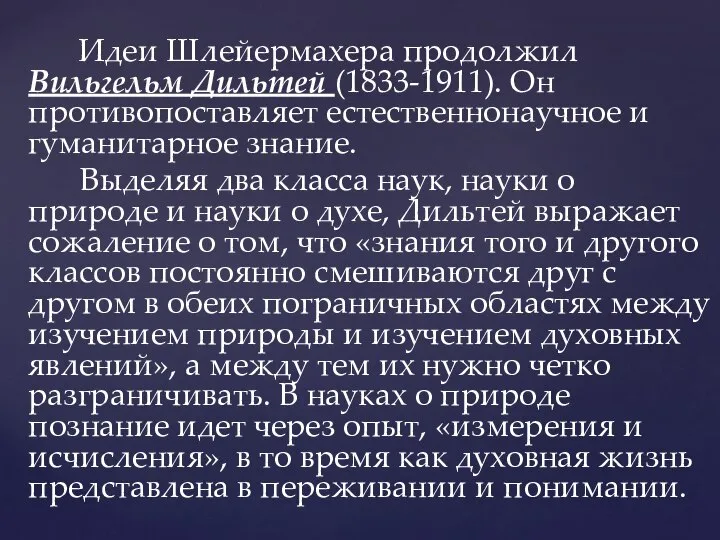 Идеи Шлейермахера продолжил Вильгельм Дильтей (1833-1911). Он противопоставляет естественнонаучное и гуманитарное знание.