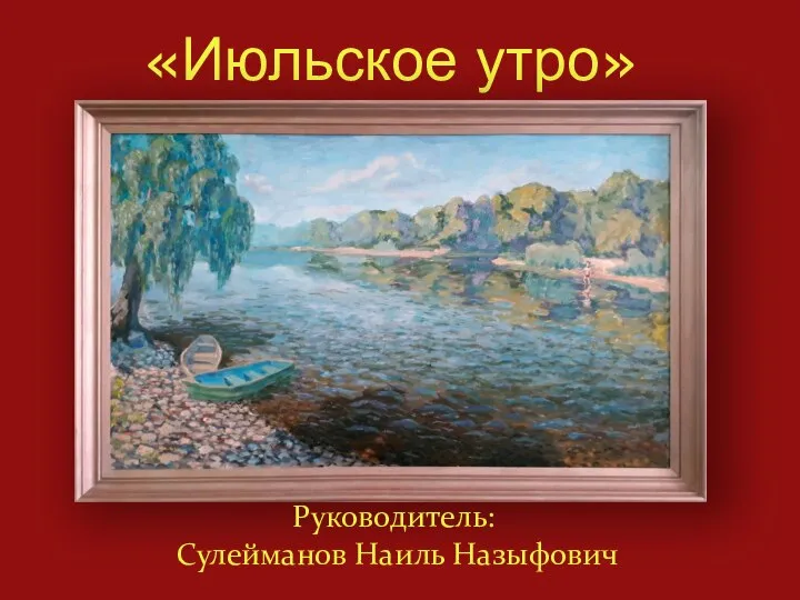 «Июльское утро» Руководитель: Сулейманов Наиль Назыфович