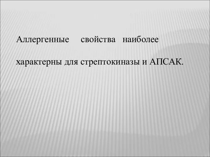 Аллергенные свойства наиболее характерны для стрептокиназы и АПСАК.