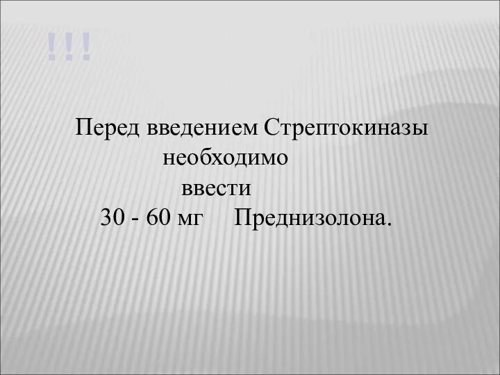 Перед введением Стрептокиназы необходимо ввести 30 - 60 мг Преднизолона. ! ! !