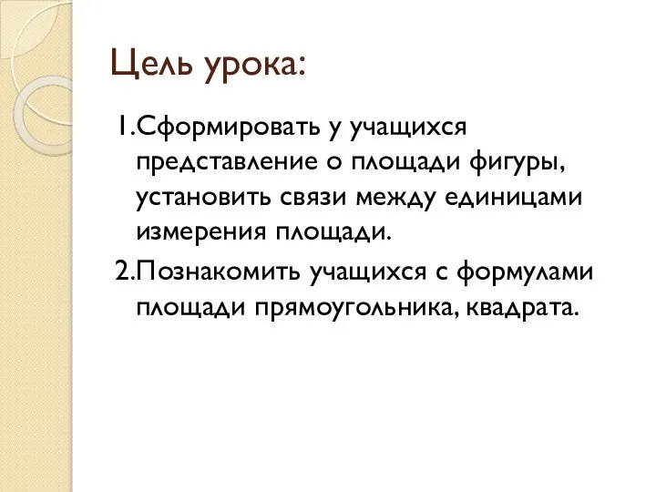 Цель урока: 1.Сформировать у учащихся представление о площади фигуры, установить связи между