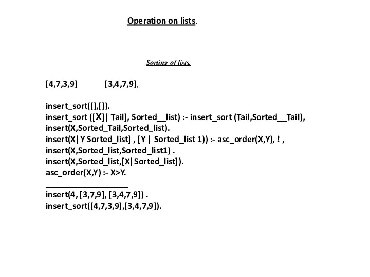 Operation on lists. Sorting of lists. [4,7,3,9] [3,4,7,9], insert_sort([],[]). insert_sort ([Х]| Tail],