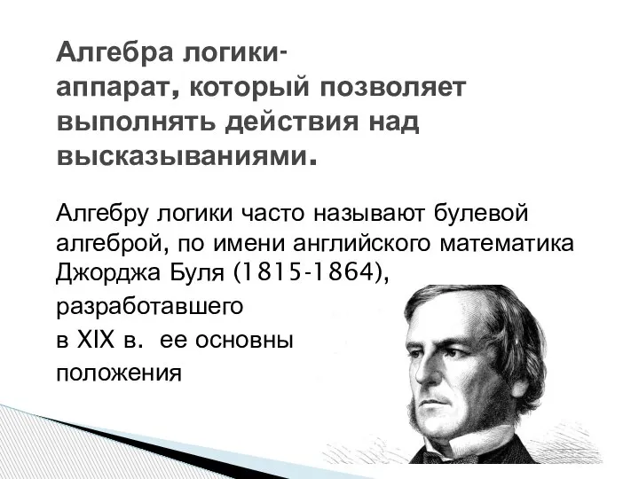 Алгебру логики часто называют булевой алгеброй, по имени английского математика Джорджа Буля