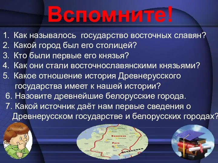 Вспомните! Как называлось государство восточных славян? Какой город был его столицей? Кто