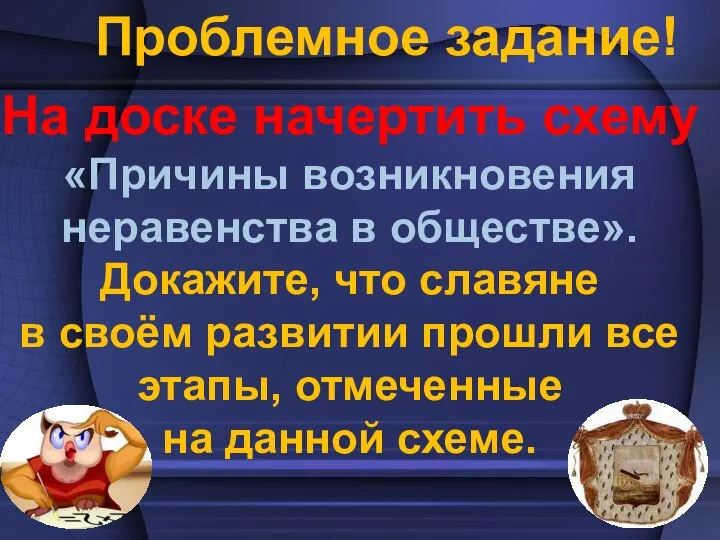 Проблемное задание! На доске начертить схему «Причины возникновения неравенства в обществе». Докажите,