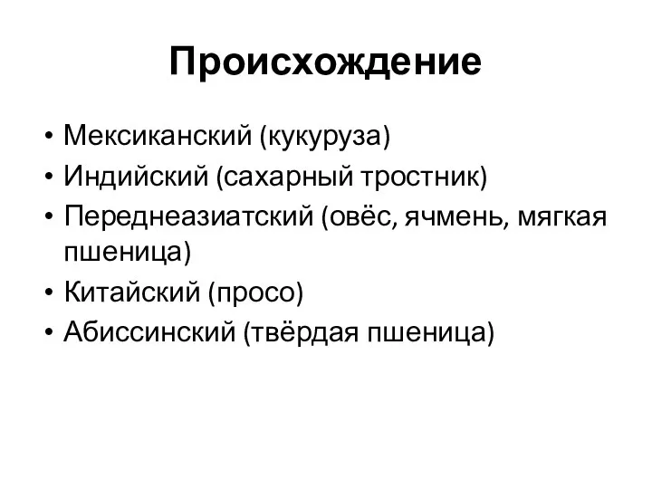 Происхождение Мексиканский (кукуруза) Индийский (сахарный тростник) Переднеазиатский (овёс, ячмень, мягкая пшеница) Китайский (просо) Абиссинский (твёрдая пшеница)