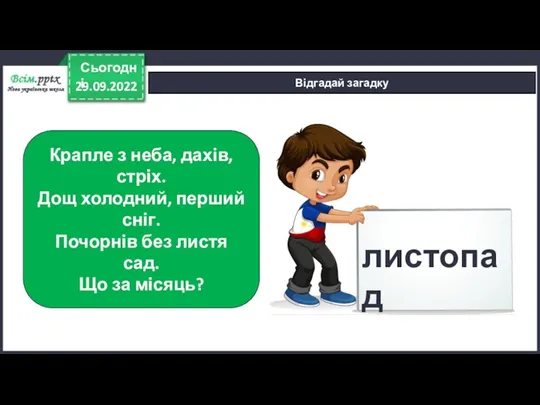 29.09.2022 Сьогодні Відгадай загадку Крапле з неба, дахів, стріх. Дощ холодний, перший