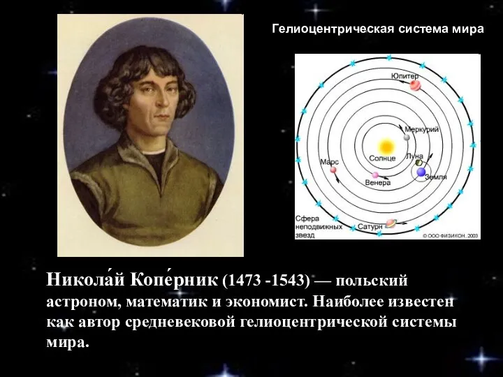 Никола́й Копе́рник (1473 -1543) — польский астроном, математик и экономист. Наиболее известен