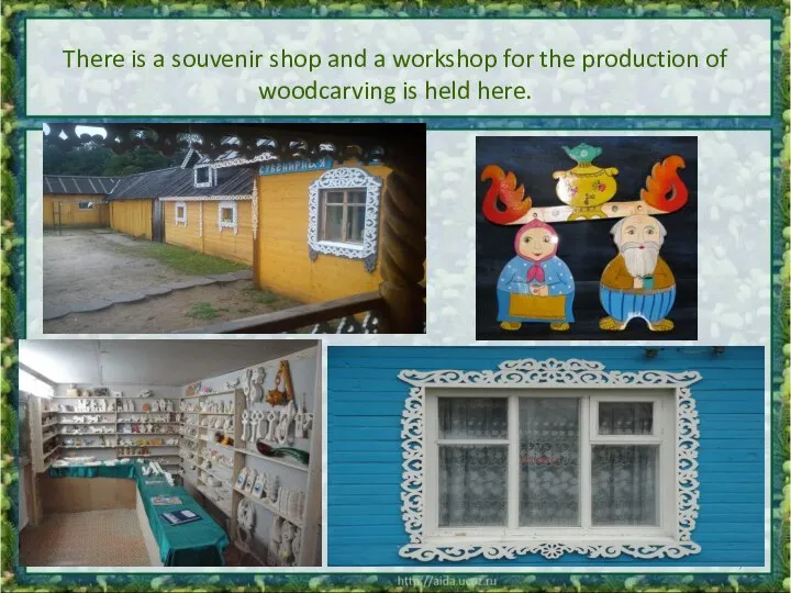 There is a souvenir shop and a workshop for the production of woodcarving is held here.