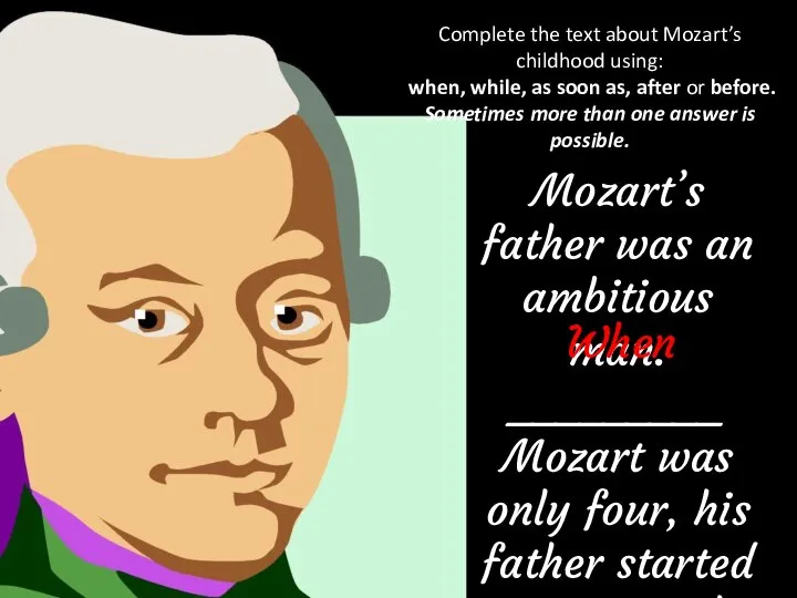 Complete the text about Mozart’s childhood using: when, while, as soon as,