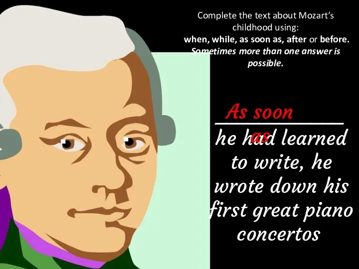 Complete the text about Mozart’s childhood using: when, while, as soon as,