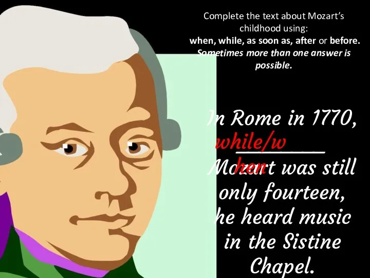 Complete the text about Mozart’s childhood using: when, while, as soon as,