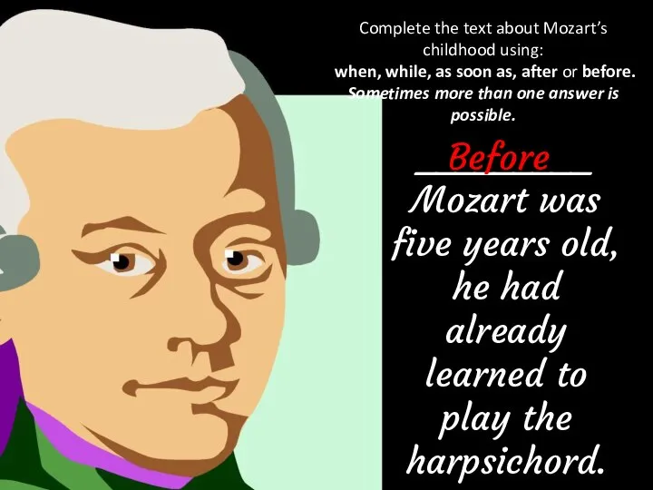 Complete the text about Mozart’s childhood using: when, while, as soon as,