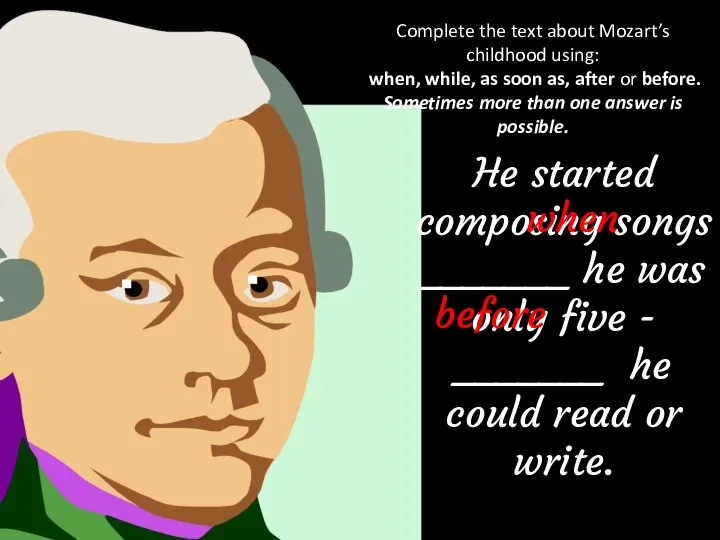 Complete the text about Mozart’s childhood using: when, while, as soon as,