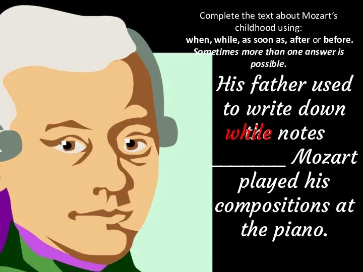 Complete the text about Mozart’s childhood using: when, while, as soon as,