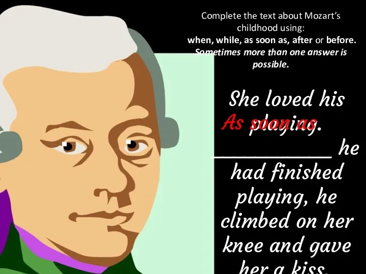 Complete the text about Mozart’s childhood using: when, while, as soon as,