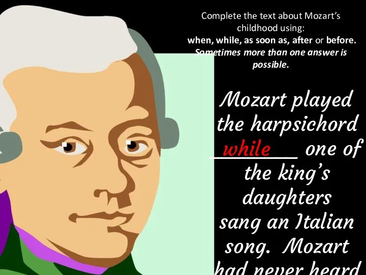 Complete the text about Mozart’s childhood using: when, while, as soon as,