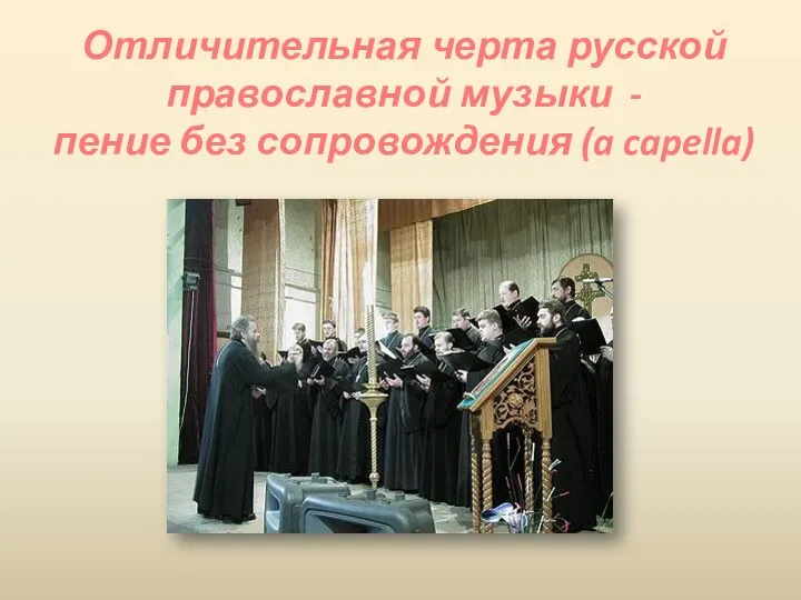 Отличительная черта русской православной музыки - пение без сопровождения (a capella)