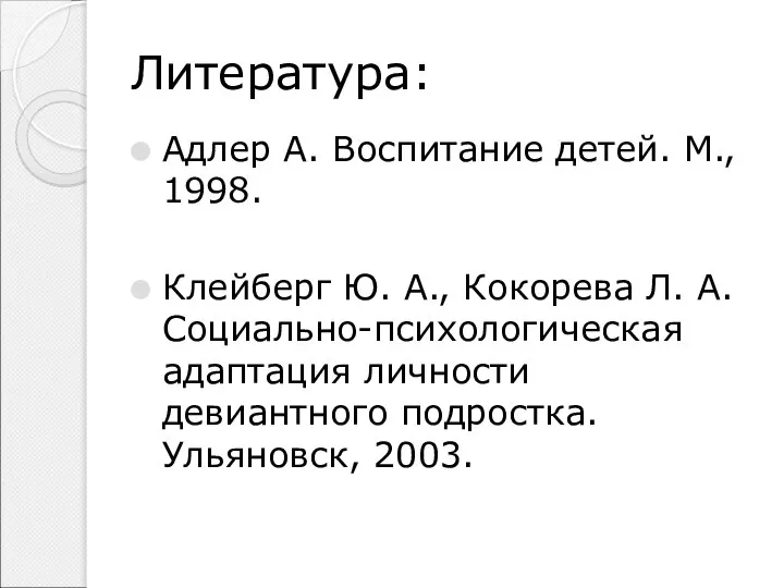 Литература: Адлер А. Воспитание детей. М., 1998. Клейберг Ю. А., Кокорева Л.