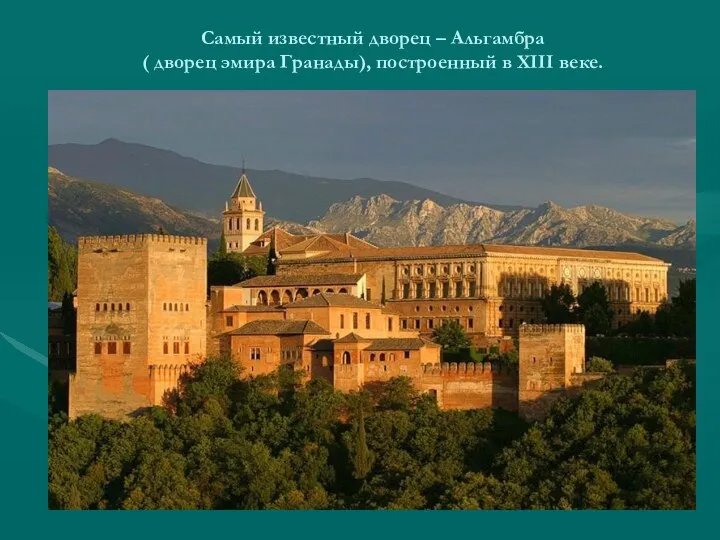 Самый известный дворец – Альгамбра ( дворец эмира Гранады), построенный в XIII веке.