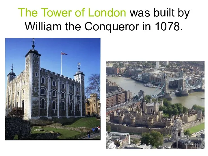 The Tower of London was built by William the Conqueror in 1078.