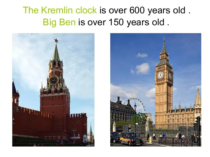 The Kremlin clock is over 600 years old . Big Ben is