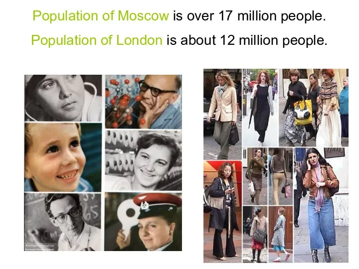Population of Moscow is over 17 million people. Population of London is about 12 million people.