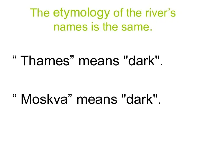 The etymology of the river’s names is the same. “ Thames” means