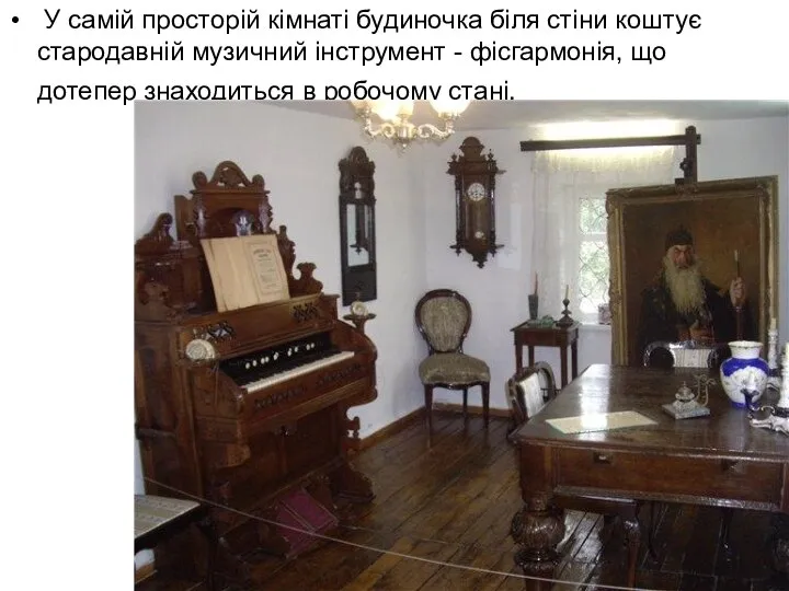 У самій просторій кімнаті будиночка біля стіни коштує стародавній музичний інструмент -