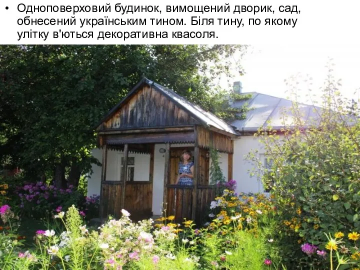 Одноповерховий будинок, вимощений дворик, сад, обнесений українським тином. Біля тину, по якому улітку в'ються декоративна квасоля.