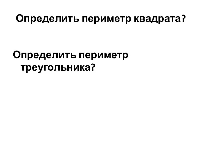 Определить периметр квадрата? Определить периметр треугольника?