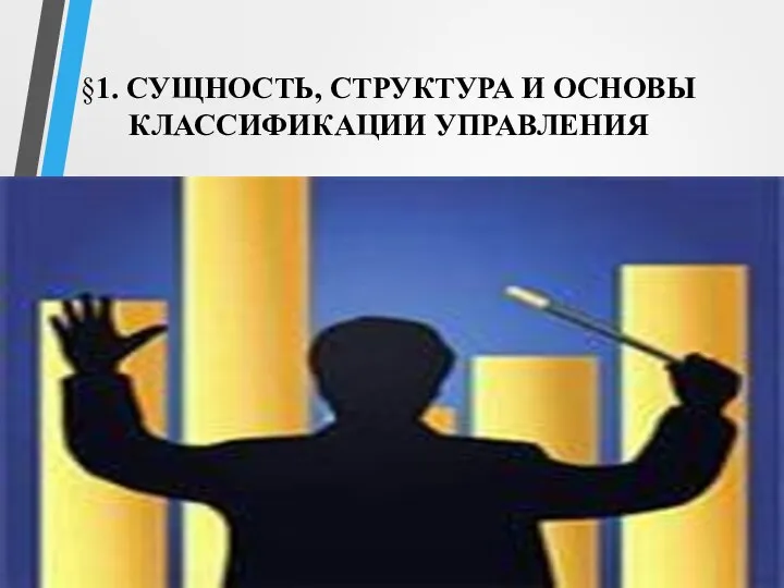 §1. СУЩНОСТЬ, СТРУКТУРА И ОСНОВЫ КЛАССИФИКАЦИИ УПРАВЛЕНИЯ