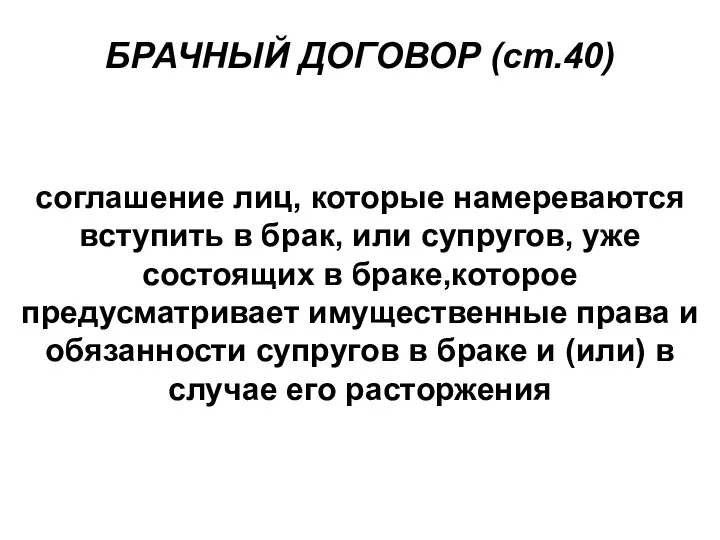 БРАЧНЫЙ ДОГОВОР (ст.40) соглашение лиц, которые намереваются вступить в брак, или супругов,