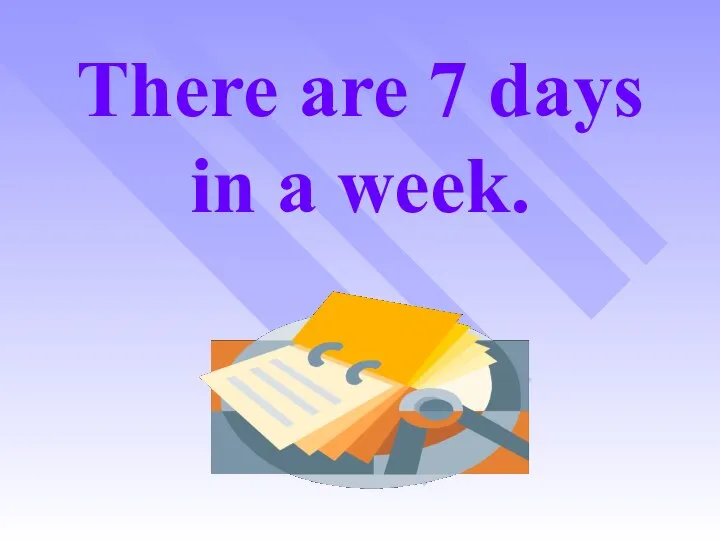 There are 7 days in a week.