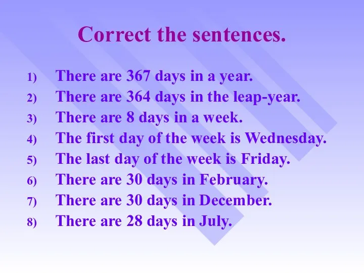 Correct the sentences. There are 367 days in a year. There are