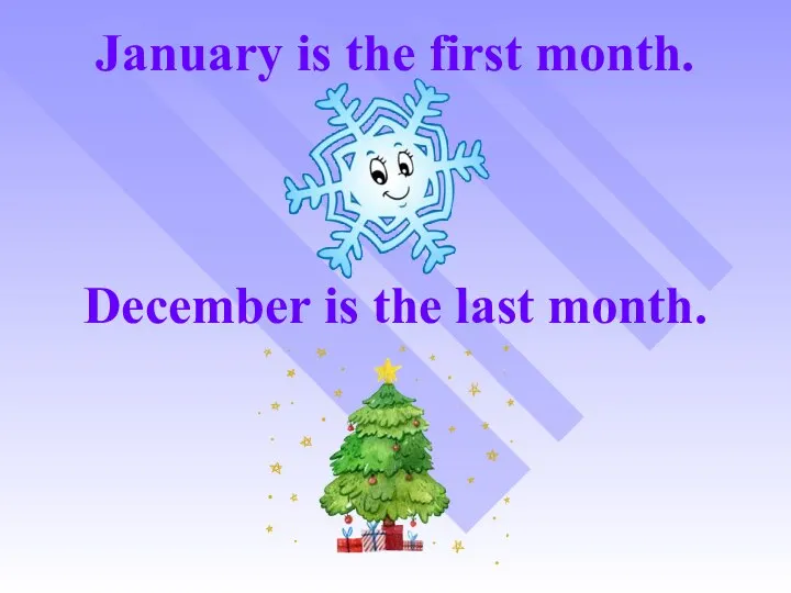 January is the first month. December is the last month.