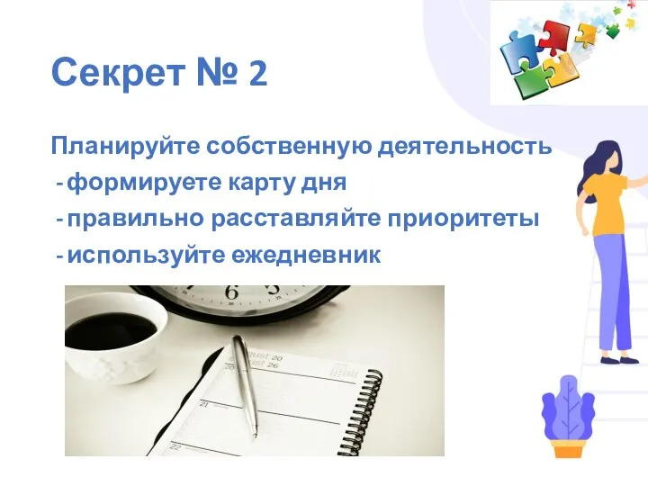 Секрет № 2 Планируйте собственную деятельность формируете карту дня правильно расставляйте приоритеты используйте ежедневник