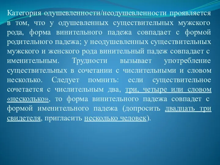 Категория одушевленности/неодушевленности проявляется в том, что у одушевленных существительных мужского рода, форма