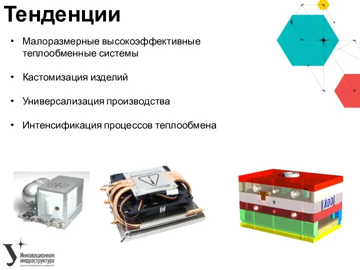 Тенденции Малоразмерные высокоэффективные теплообменные системы Кастомизация изделий Универсализация производства Интенсификация процессов теплообмена