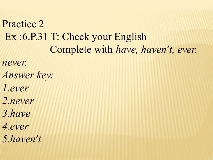 Practice 2 Ex :6.P.31 T: Check your English Complete with have, haven’t,