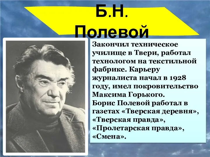 Б.Н.Полевой Закончил техническое училище в Твери, работал технологом на текстильной фабрике. Карьеру