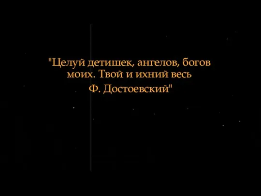 . "Целуй детишек, ангелов, богов моих. Твой и ихний весь Ф. Достоевский"